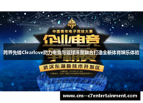 跨界先锋Clearlove助力电竞与篮球深度融合打造全新体育娱乐体验