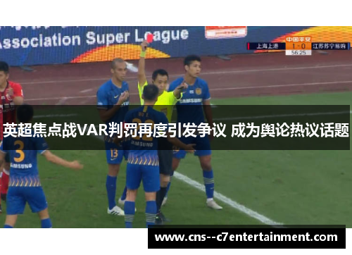 英超焦点战VAR判罚再度引发争议 成为舆论热议话题
