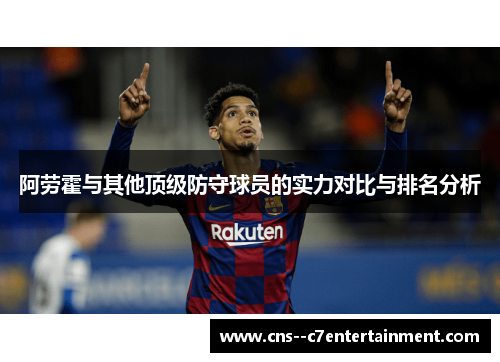阿劳霍与其他顶级防守球员的实力对比与排名分析