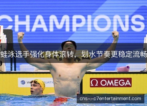 蛙泳选手强化身体滚转，划水节奏更稳定流畅